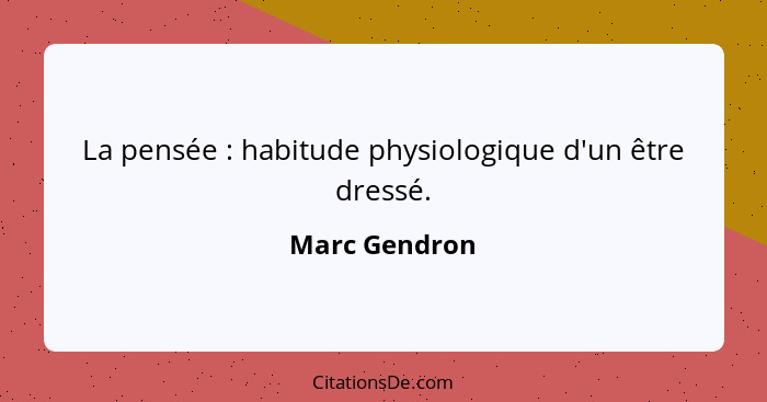 La pensée : habitude physiologique d'un être dressé.... - Marc Gendron