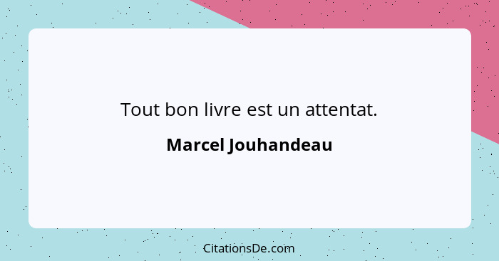 Tout bon livre est un attentat.... - Marcel Jouhandeau