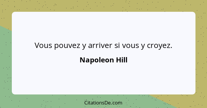 Vous pouvez y arriver si vous y croyez.... - Napoleon Hill