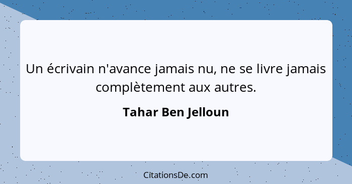 Un écrivain n'avance jamais nu, ne se livre jamais complètement aux autres.... - Tahar Ben Jelloun