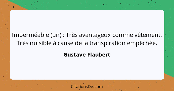 Imperméable (un) : Très avantageux comme vêtement. Très nuisible à cause de la transpiration empêchée.... - Gustave Flaubert