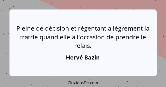 Pleine de décision et régentant allègrement la fratrie quand elle a l'occasion de prendre le relais.... - Hervé Bazin