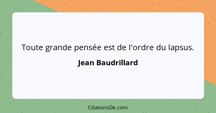 Toute grande pensée est de l'ordre du lapsus.... - Jean Baudrillard