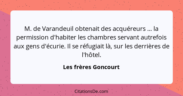 M. de Varandeuil obtenait des acquéreurs ... la permission d'habiter les chambres servant autrefois aux gens d'écurie. Il se réf... - Les frères Goncourt