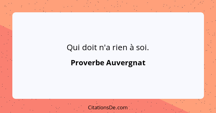 Qui doit n'a rien à soi.... - Proverbe Auvergnat