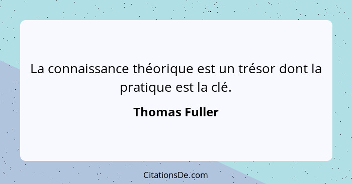 La connaissance théorique est un trésor dont la pratique est la clé.... - Thomas Fuller