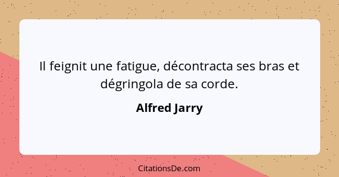 Il feignit une fatigue, décontracta ses bras et dégringola de sa corde.... - Alfred Jarry