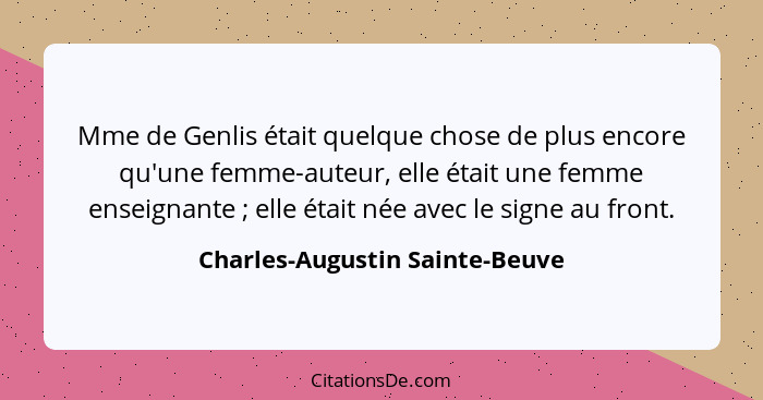 Mme de Genlis était quelque chose de plus encore qu'une femme-auteur, elle était une femme enseignante ; elle éta... - Charles-Augustin Sainte-Beuve