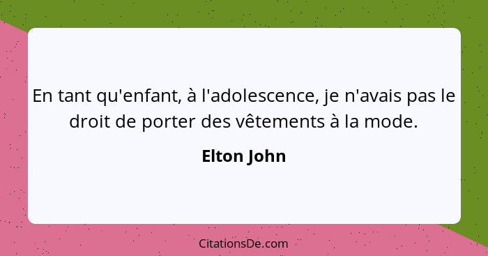 En tant qu'enfant, à l'adolescence, je n'avais pas le droit de porter des vêtements à la mode.... - Elton John