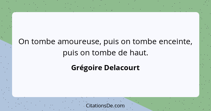 On tombe amoureuse, puis on tombe enceinte, puis on tombe de haut.... - Grégoire Delacourt