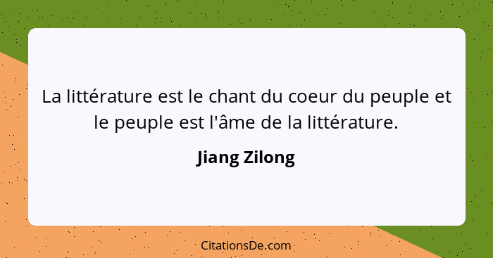 La littérature est le chant du coeur du peuple et le peuple est l'âme de la littérature.... - Jiang Zilong