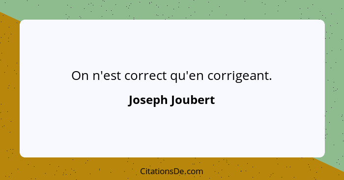 On n'est correct qu'en corrigeant.... - Joseph Joubert