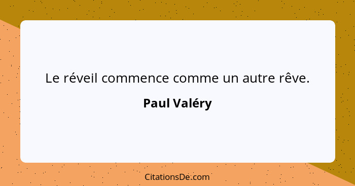 Le réveil commence comme un autre rêve.... - Paul Valéry