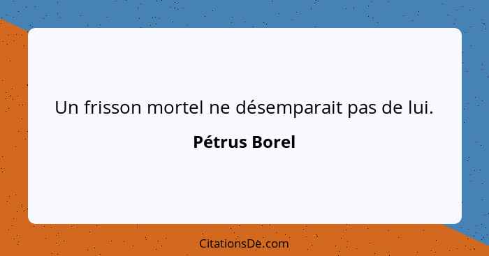 Un frisson mortel ne désemparait pas de lui.... - Pétrus Borel