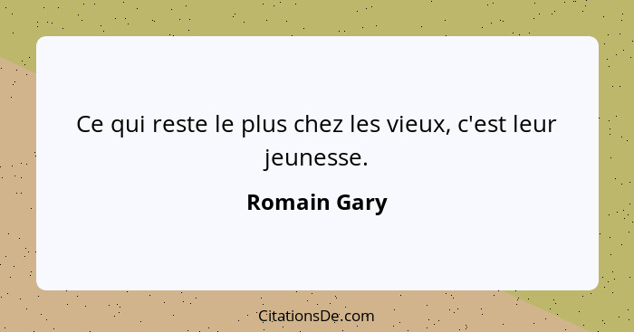 Ce qui reste le plus chez les vieux, c'est leur jeunesse.... - Romain Gary