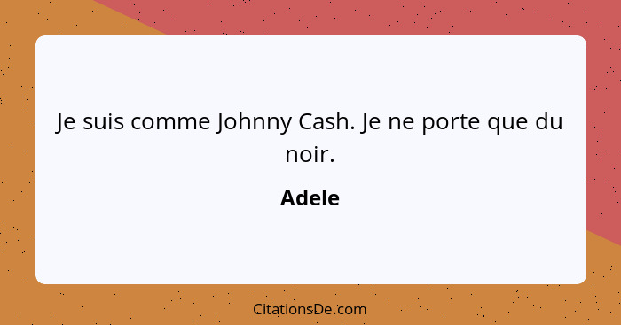 Je suis comme Johnny Cash. Je ne porte que du noir.... - Adele