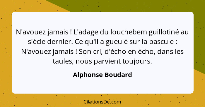 N'avouez jamais ! L'adage du louchebem guillotiné au siècle dernier. Ce qu'il a gueulé sur la bascule : N'avouez jamais&n... - Alphonse Boudard