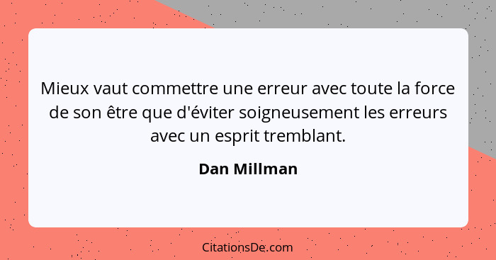 Mieux vaut commettre une erreur avec toute la force de son être que d'éviter soigneusement les erreurs avec un esprit tremblant.... - Dan Millman