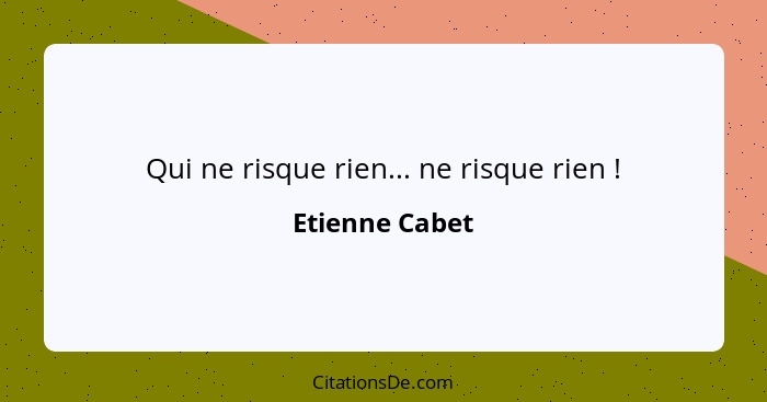 Qui ne risque rien... ne risque rien !... - Etienne Cabet