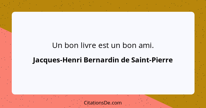 Un bon livre est un bon ami.... - Jacques-Henri Bernardin de Saint-Pierre