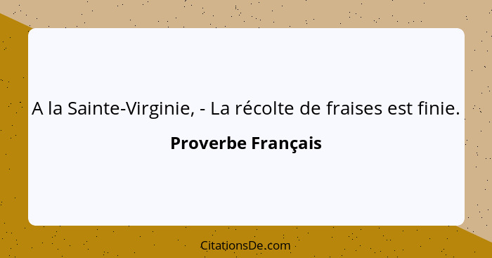 A la Sainte-Virginie, - La récolte de fraises est finie.... - Proverbe Français