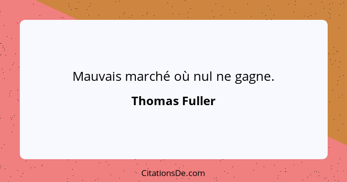 Mauvais marché où nul ne gagne.... - Thomas Fuller