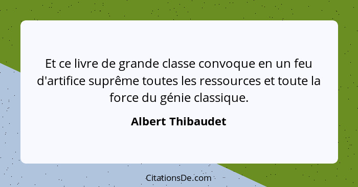 Et ce livre de grande classe convoque en un feu d'artifice suprême toutes les ressources et toute la force du génie classique.... - Albert Thibaudet