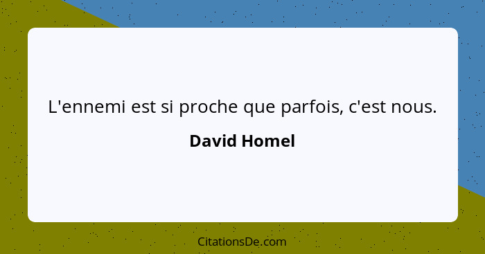 L'ennemi est si proche que parfois, c'est nous.... - David Homel