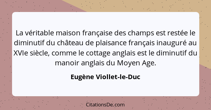 La véritable maison française des champs est restée le diminutif du château de plaisance français inauguré au XVIe siècle, com... - Eugène Viollet-le-Duc