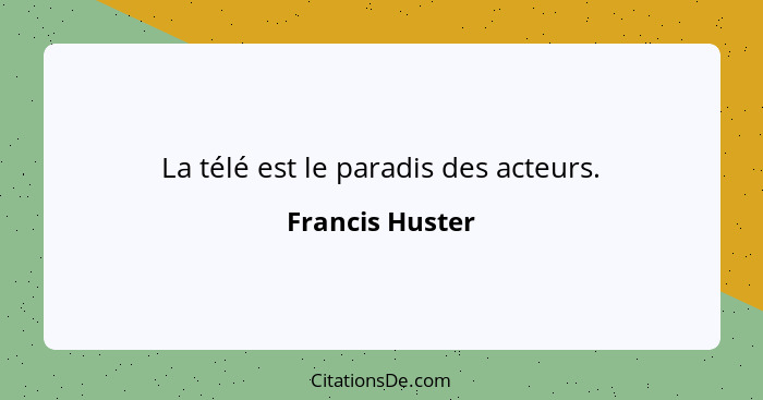 La télé est le paradis des acteurs.... - Francis Huster