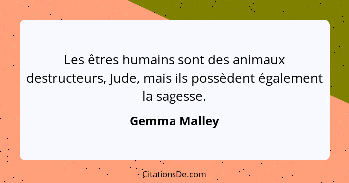 Les êtres humains sont des animaux destructeurs, Jude, mais ils possèdent également la sagesse.... - Gemma Malley