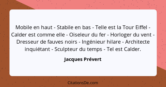 Mobile en haut - Stabile en bas - Telle est la Tour Eiffel - Calder est comme elle - Oiseleur du fer - Horloger du vent - Dresseur d... - Jacques Prévert