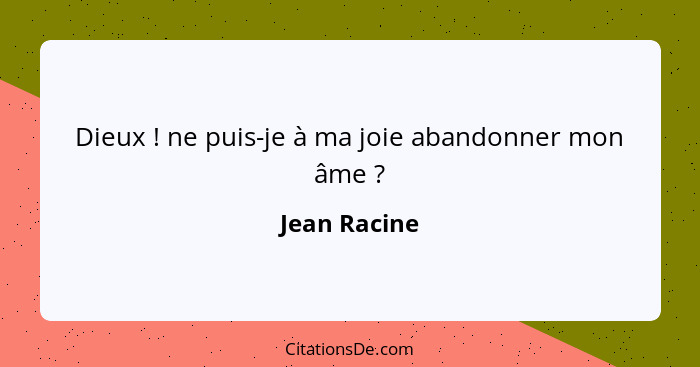 Dieux ! ne puis-je à ma joie abandonner mon âme ?... - Jean Racine