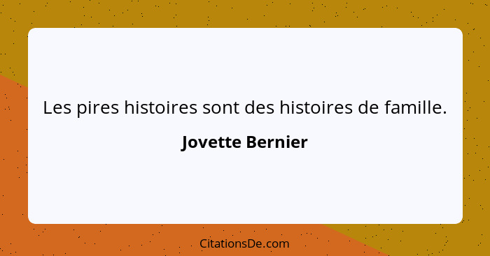 Les pires histoires sont des histoires de famille.... - Jovette Bernier