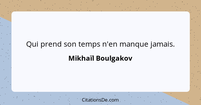 Qui prend son temps n'en manque jamais.... - Mikhaïl Boulgakov