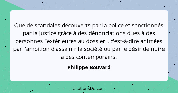 Que de scandales découverts par la police et sanctionnés par la justice grâce à des dénonciations dues à des personnes "extérieures... - Philippe Bouvard