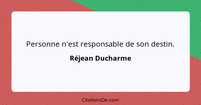 Personne n'est responsable de son destin.... - Réjean Ducharme