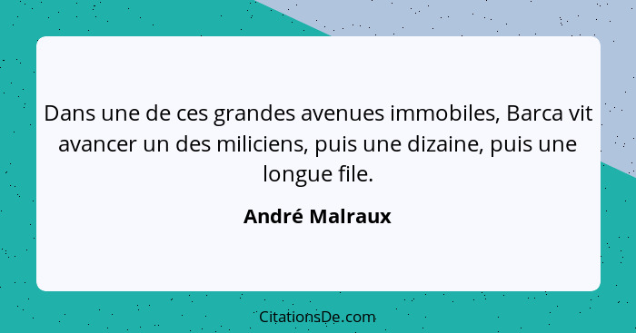 Dans une de ces grandes avenues immobiles, Barca vit avancer un des miliciens, puis une dizaine, puis une longue file.... - André Malraux