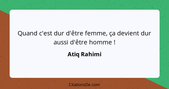 Quand c'est dur d'être femme, ça devient dur aussi d'être homme !... - Atiq Rahimi