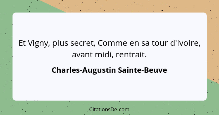 Et Vigny, plus secret, Comme en sa tour d'ivoire, avant midi, rentrait.... - Charles-Augustin Sainte-Beuve