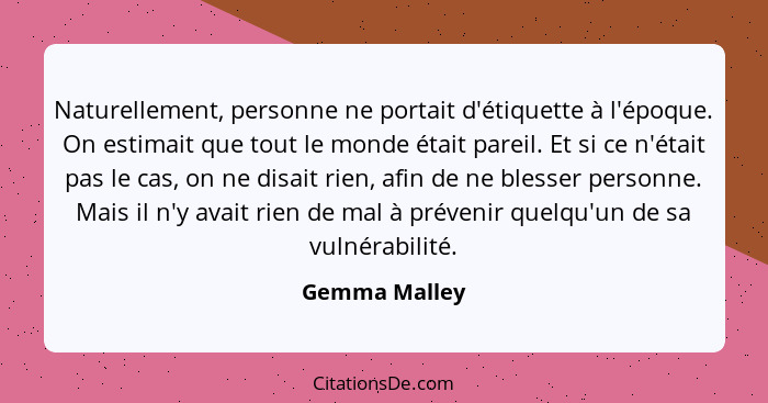 Naturellement, personne ne portait d'étiquette à l'époque. On estimait que tout le monde était pareil. Et si ce n'était pas le cas, on... - Gemma Malley