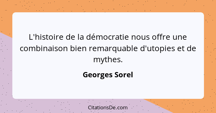 L'histoire de la démocratie nous offre une combinaison bien remarquable d'utopies et de mythes.... - Georges Sorel