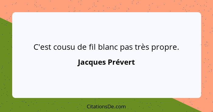 C'est cousu de fil blanc pas très propre.... - Jacques Prévert