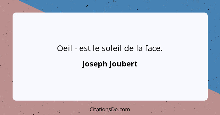 Oeil - est le soleil de la face.... - Joseph Joubert