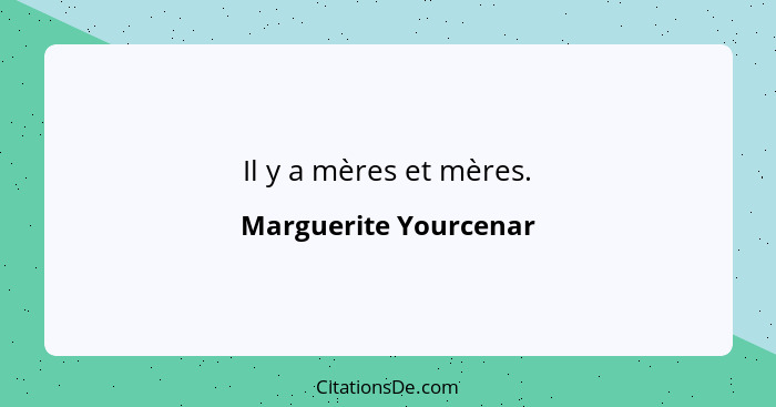 Il y a mères et mères.... - Marguerite Yourcenar