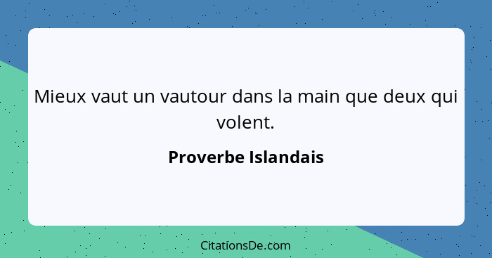 Mieux vaut un vautour dans la main que deux qui volent.... - Proverbe Islandais