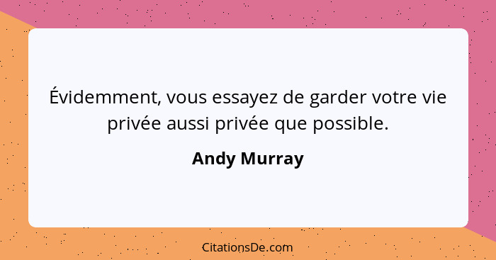 Évidemment, vous essayez de garder votre vie privée aussi privée que possible.... - Andy Murray