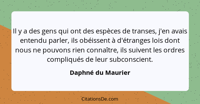 Il y a des gens qui ont des espèces de transes, j'en avais entendu parler, ils obéissent à d'étranges lois dont nous ne pouvons ri... - Daphné du Maurier