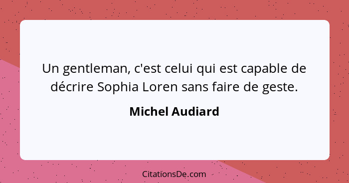 Un gentleman, c'est celui qui est capable de décrire Sophia Loren sans faire de geste.... - Michel Audiard
