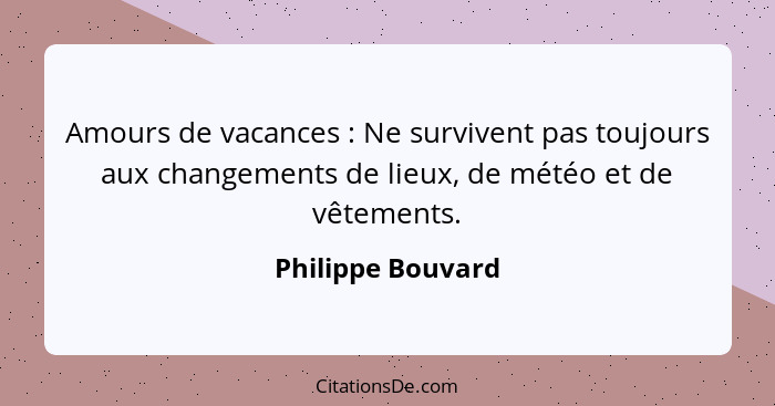 Amours de vacances : Ne survivent pas toujours aux changements de lieux, de météo et de vêtements.... - Philippe Bouvard